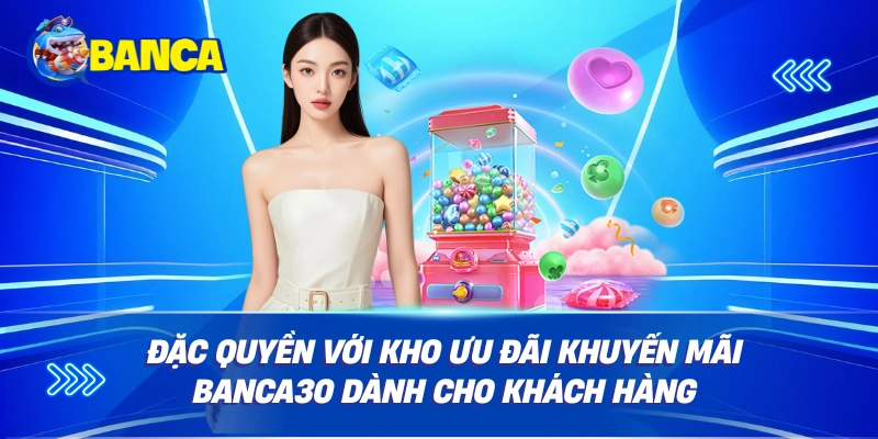 Đặc quyền với kho ưu đãi khuyến mãi Banca30 dành cho khách hàng