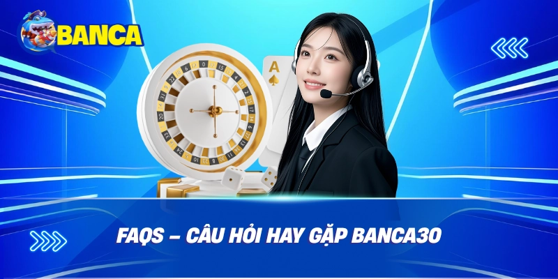 FAQs - Câu hỏi hay gặp Banca30
