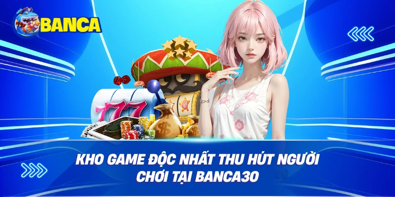 Kho game độc nhất thu hút người chơi tại Banca30