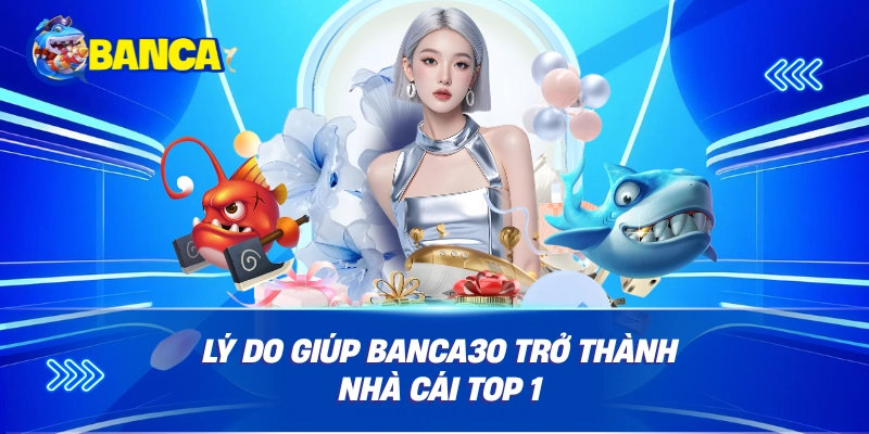 Lý do giúp Banca30 trở thành nhà cái top 1