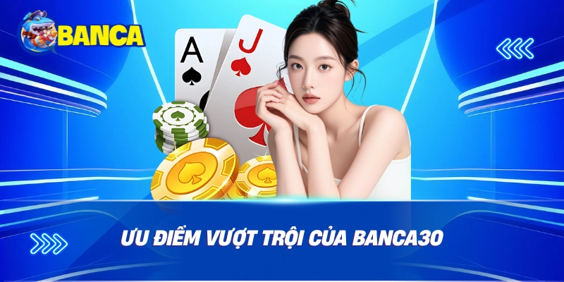 Ưu điểm vượt trội của Banca30